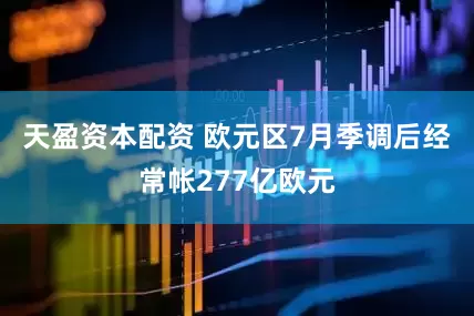 天盈资本配资 欧元区7月季调后经常帐277亿欧元